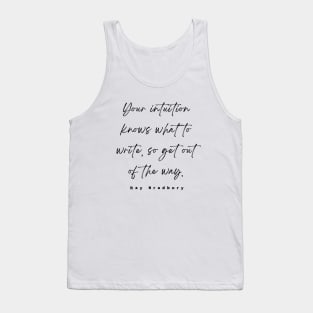 Ray Bradbury said Your intuition knows what to write, so get out of the way Tank Top